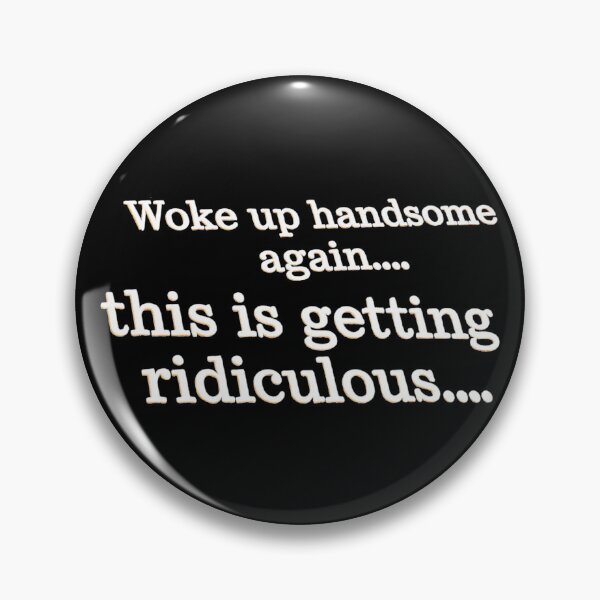Item preview, Woke up handsome again, this is getting ridiculous  designed and sold by gear-posters.