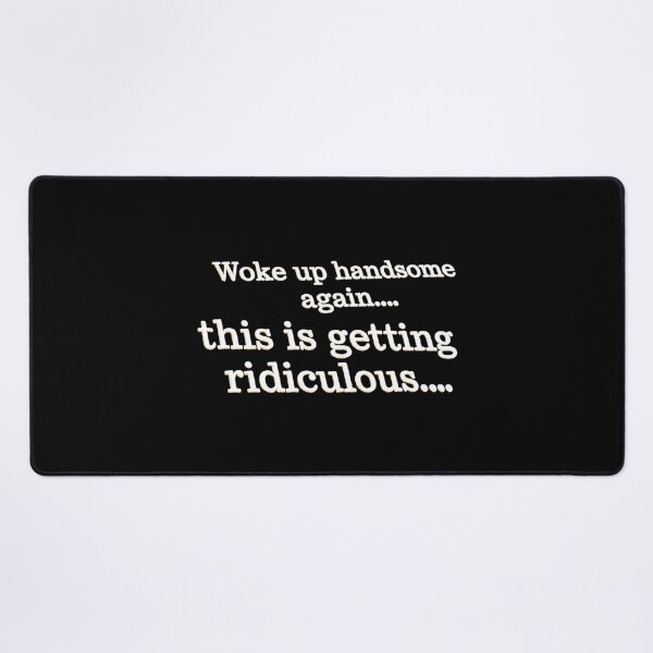 Item preview, Woke up handsome again, this is getting ridiculous designed and sold by gear-posters.
