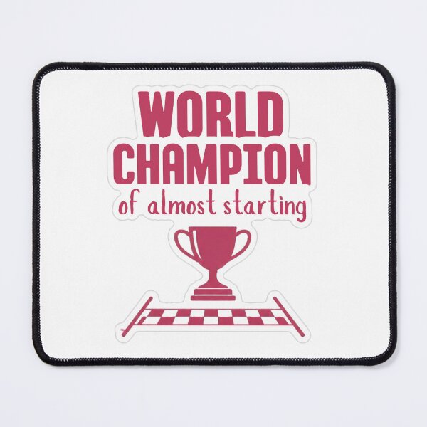 Item preview, World Champion Of Almost Starting designed and sold by MindfulMischief.