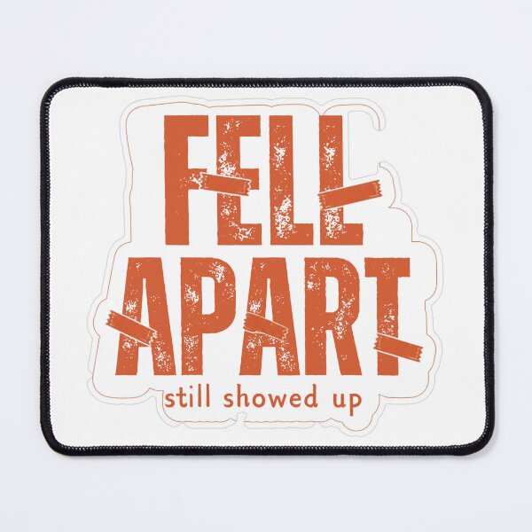 Item preview, Fell Apart Still Showed Up designed and sold by MindfulMischief.