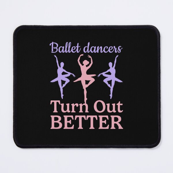 Item preview, Ballet Dancers Turn Out Better designed and sold by jaygo.