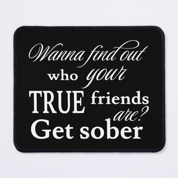 Item preview, Wanna Find Out Your True Friends? Get Sober V - Recovery designed and sold by Lemon Pepper.