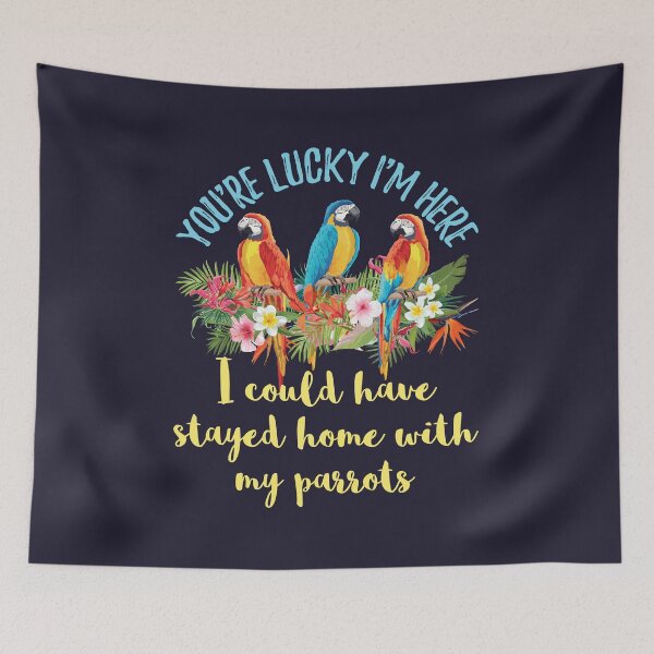 Item preview, Parrot  You're Lucky I'm Here I Could Have Stayed Home With My Parrot designed and sold by jaygo.