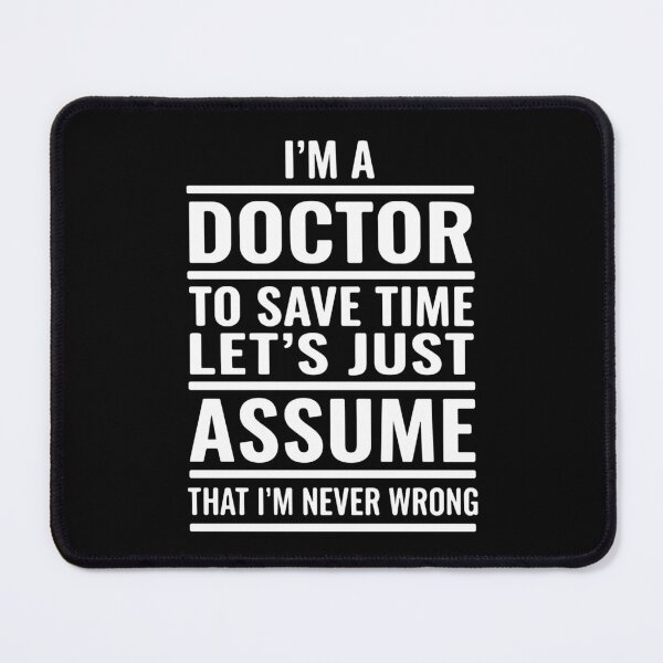 Item preview, I'm A Doctor To Save Time Let's Just Assume That I'm Never Wrong Doctor Humor designed and sold by SofiBlair.