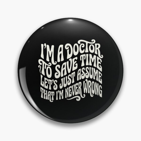 Item preview, I'm A Doctor To Save Time Let's Just Assume That I'm Never Wrong Doctor Physician Medical Professional Humor designed and sold by PopStars1993.