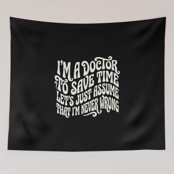 Item preview, I'm A Doctor To Save Time Let's Just Assume That I'm Never Wrong Doctor Physician Medical Professional Humor designed and sold by PopStars1993.
