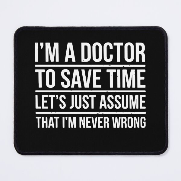 Item preview, I'm A Doctor To Save Time Let's Just Assume That I'm Never Wrong Medical Professional Humor designed and sold by SofiBlair.