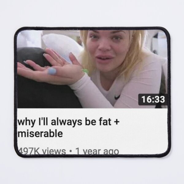Item preview, Trisha Paytas why I'll always be fat + miserable meme designed and sold by dandelionzone.