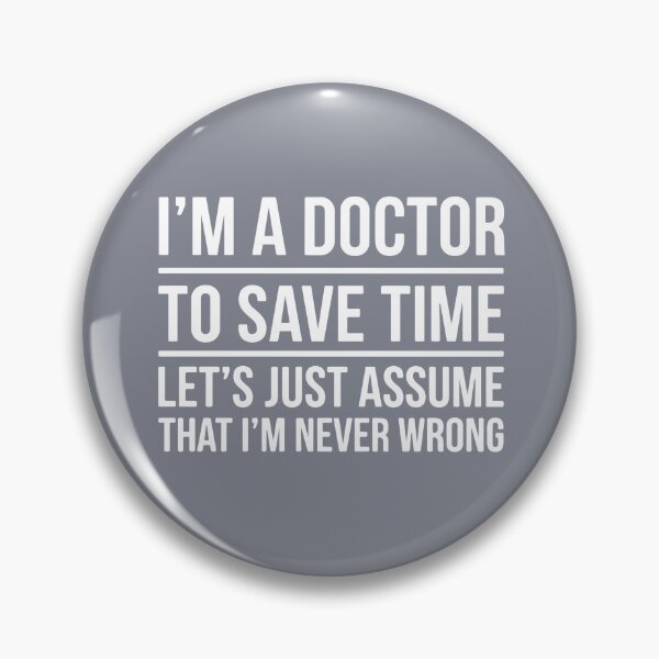 Item preview, I'm A Doctor To Save Time Let's Just Assume That I'm Never Wrong Medical Professional Physician  designed and sold by SofiBlair.