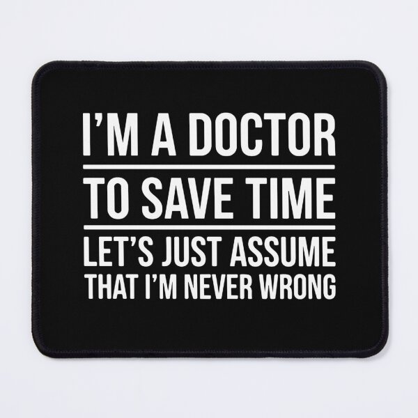 Item preview, I'm A Doctor To Save Time Let's Just Assume That I'm Never Wrong Medical Professional Physician  designed and sold by SofiBlair.