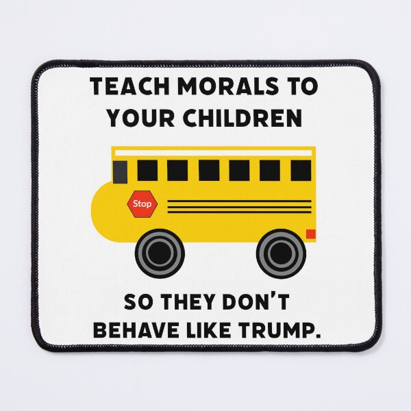 Item preview, Teach morals to your children so they don’t behave like Trump. designed and sold by Rachel the Artist .