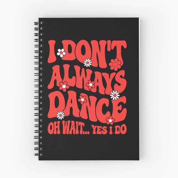 Item preview, I DON T ALWAYS  DANCE  OH WAIT ... YES I DO designed and sold by Designart68.