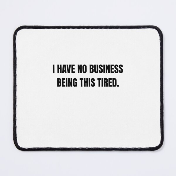Item preview, I Have No Business Being This Tired Funny Quote designed and sold by Hiross.