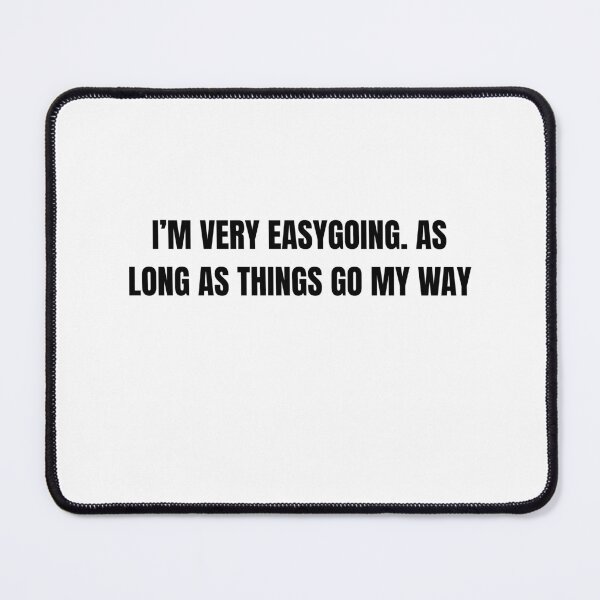 Item preview, I’m Easygoing As Long As Things Go My Way Funny Quote designed and sold by Hiross.