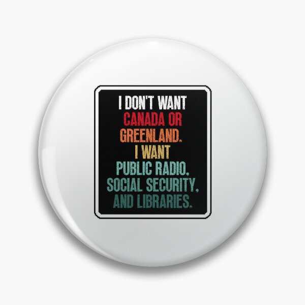 Item preview, I Don't Want Canada Or Greenland. I Want Public Radio, Social Security, And Libraries. designed and sold by Dondonmart.