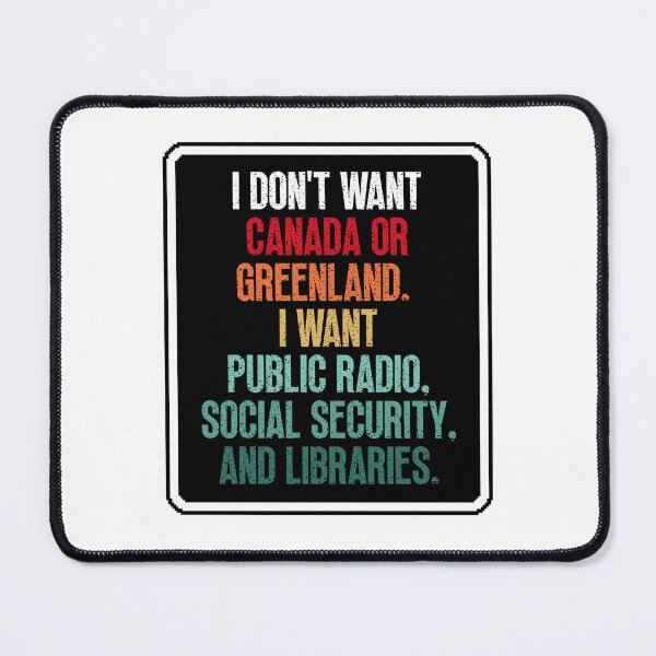 Item preview, I Don't Want Canada Or Greenland. I Want Public Radio, Social Security, And Libraries. designed and sold by Dondonmart.