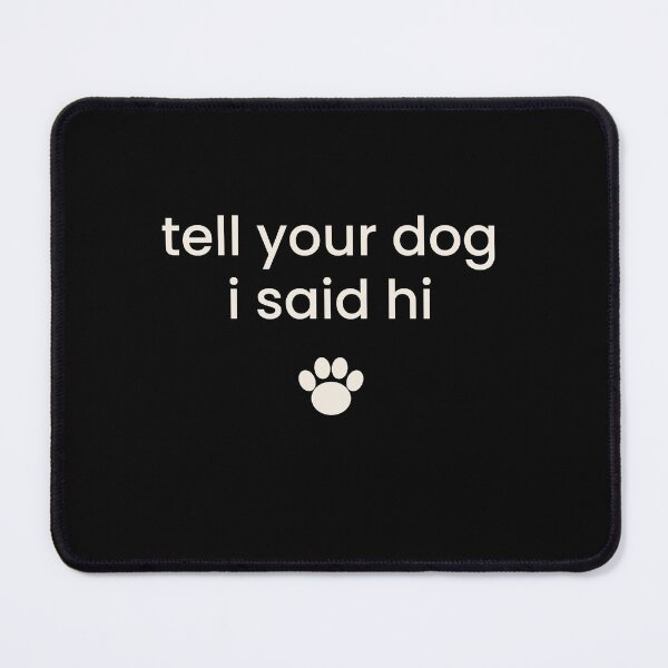 Item preview, Tell Your Dog I Said Hi Minimal Funny Dog Quote designed and sold by jaissaurabh.
