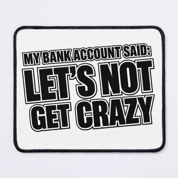 Item preview, My Bank Account Said Let's Not Get Crazy designed and sold by zakvisuals.