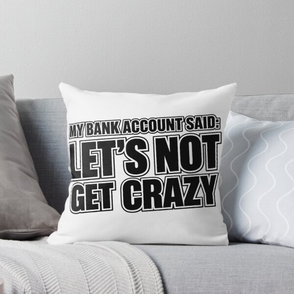 Item preview, My Bank Account Said Let's Not Get Crazy designed and sold by zakvisuals.
