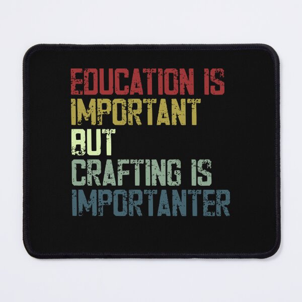 Item preview, Education Is Important But Crafting Is Importanter Crafter Hobbyist Humor designed and sold by JonesFlora2025.