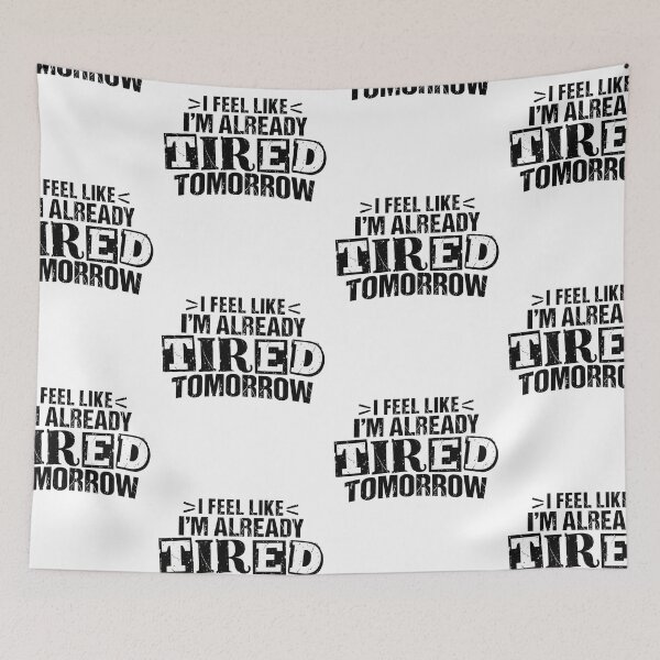 Item preview, I Feel Like Im Already Tired Tomorrow Funny Sarcastic Quote Art designed and sold by EmmaSchaffer1.