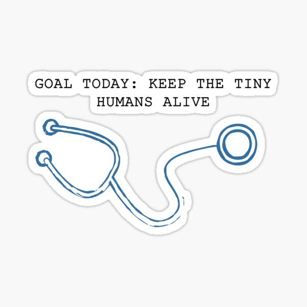 NURSING - Goal Today: Keep The Tiny Humans Alive Sticker