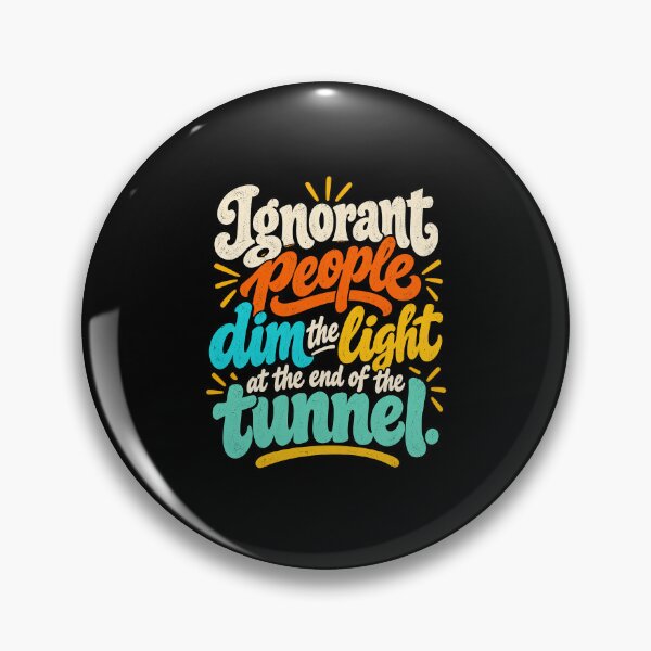 Artikelvorschau, Ignorant People Dim the Light Sarcastic Quote entworfen und verkauft von DesignStitchery.