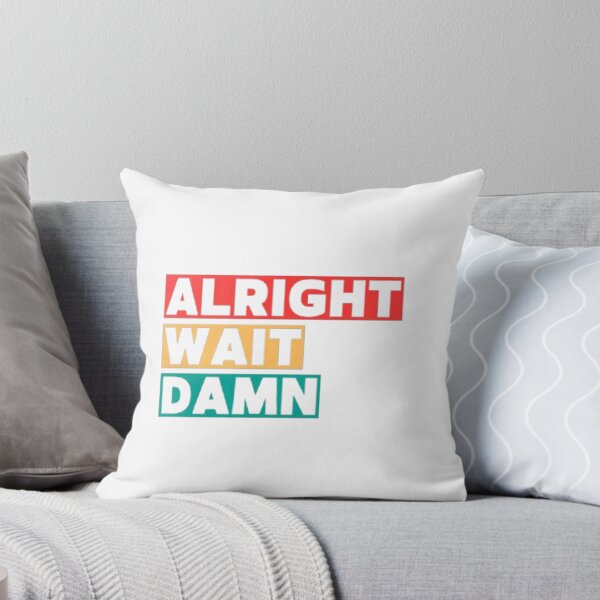 Item preview, Alright Wait Damn  designed and sold by roguebebop.