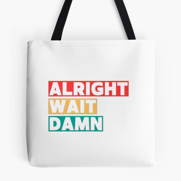Item preview, Alright Wait Damn  designed and sold by roguebebop.