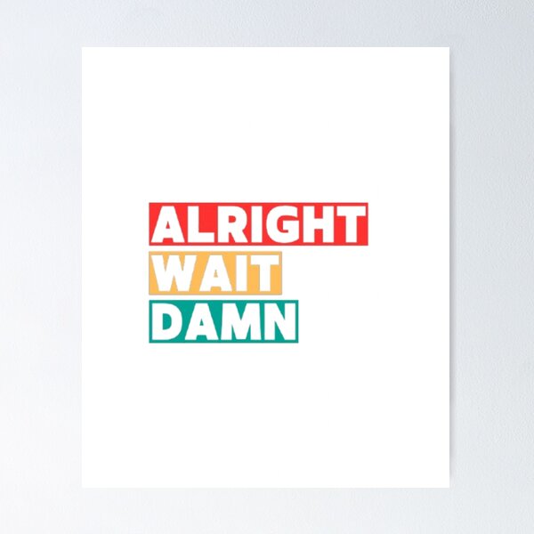 Item preview, Alright Wait Damn  designed and sold by roguebebop.