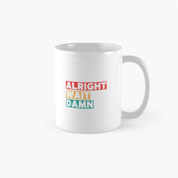 Item preview, Alright Wait Damn  designed and sold by roguebebop.