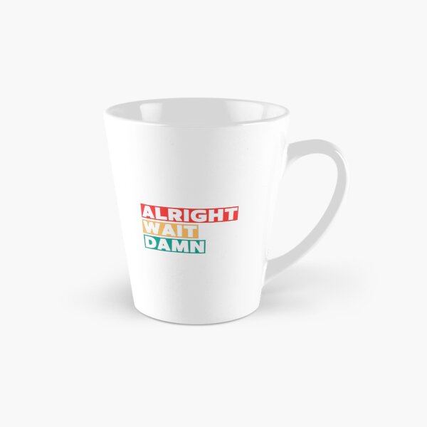 Item preview, Alright Wait Damn  designed and sold by roguebebop.