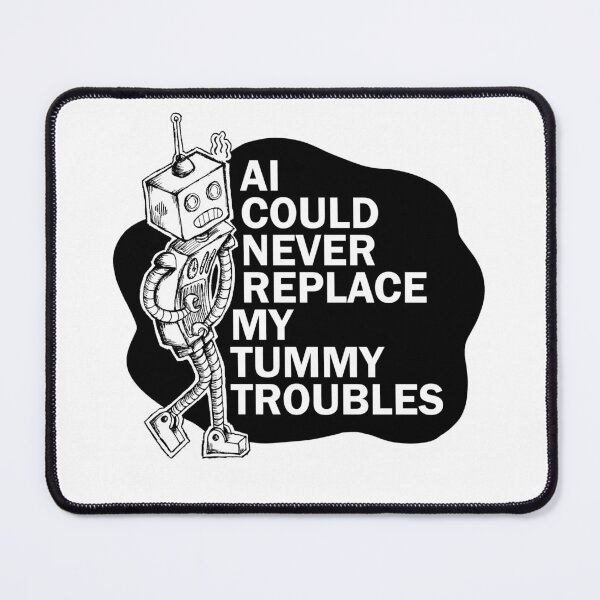 Item preview, AI Could Never Replace My Tummy Troubles - Black & White designed and sold by GraphicsOfEden.