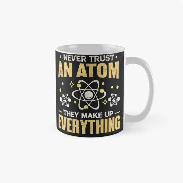 Artikelvorschau, Atom Humor - Never Trust an Atom They Make Up Everything entworfen und verkauft von Artful Paws.