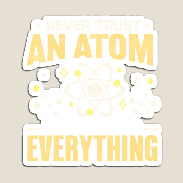 Artikelvorschau, Atom Humor - Never Trust an Atom They Make Up Everything entworfen und verkauft von Artful Paws.
