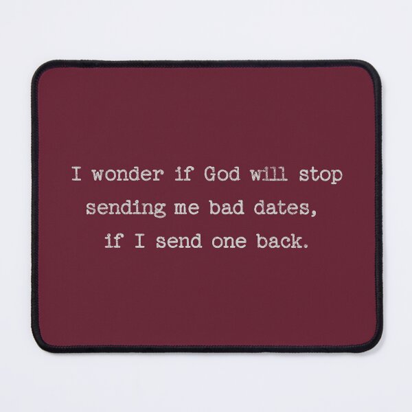 Item preview, I Wonder if God Will Stop Sending Me Bad Dates If I Send One Back designed and sold by donwillisjrart.
