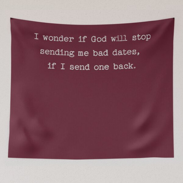 Item preview, I Wonder if God Will Stop Sending Me Bad Dates If I Send One Back designed and sold by donwillisjrart.
