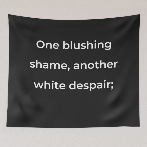 Item preview, “One blushing shame, another white despair;” - print white designed and sold by ariksworld.