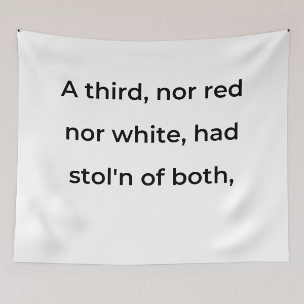 Item preview, “A third, nor red nor white, had stol’n of both,” - print black designed and sold by ariksworld.