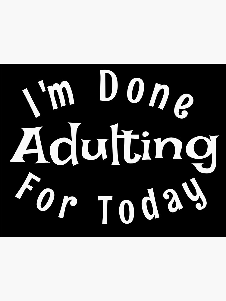 im done adulting