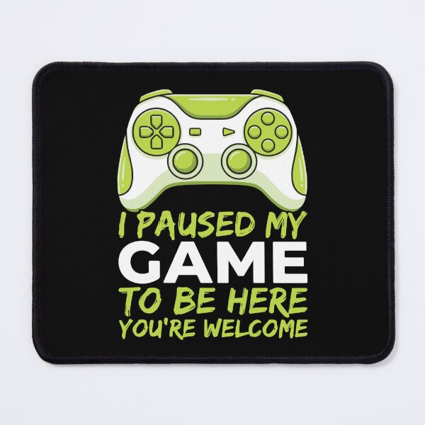 Item preview, I Paused My Game To Be Here You're Welcome Gamer Gaming Humor Video Game Player designed and sold by SofiBlair.