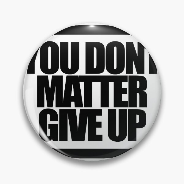 Item preview, YOU DON'T MATTER GIVE UP designed and sold by MobsProject.