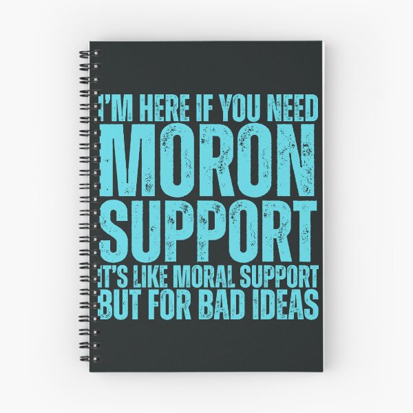 Item preview, I'm Here If You Need Moron Support, It's Like Moral Support But For Bad Ideas designed and sold by legendaryskins.