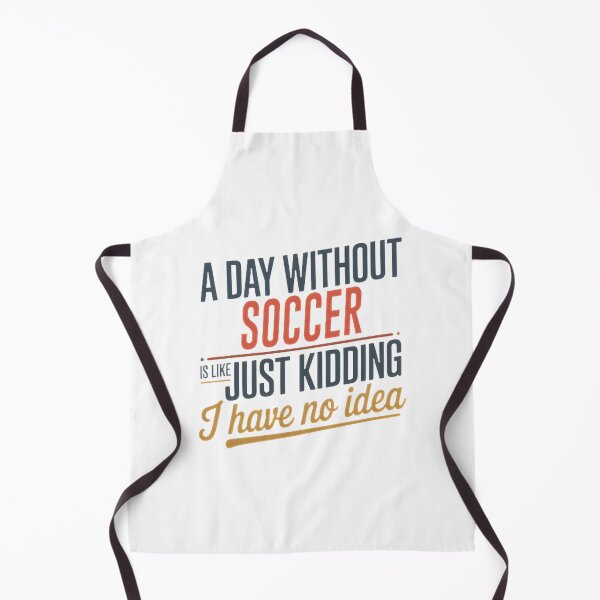 Item preview, A Day Without Soccer Is Like Just Kidding - Funny and Cool Soccer Lover Design designed and sold by SRHDesignz.
