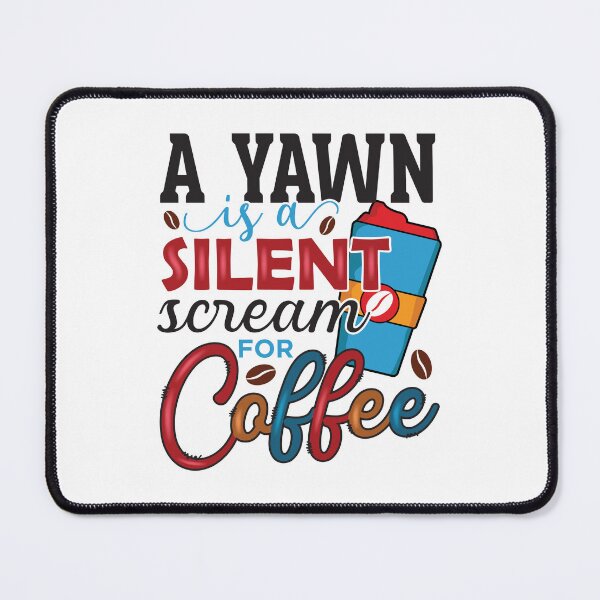 Item preview, A Yawn Is a Silent Scream for Coffee designed and sold by CleanDecor.