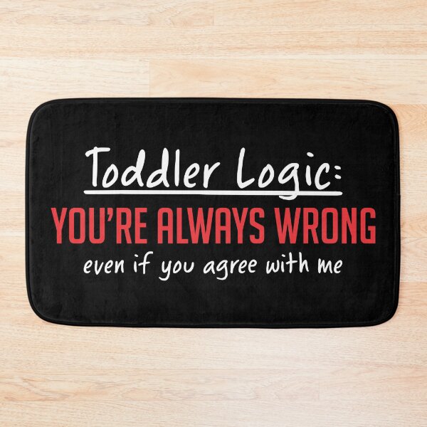 Item preview, Toddler Logic: You're Always Wrong designed and sold by WearingTieDye.