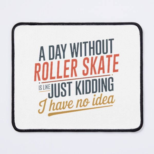 Item preview, Funny Roller Skate Lover Design - A Day Without Roller Skates Is Like Just Kidding designed and sold by albraaxd.