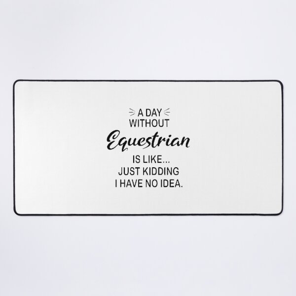Item preview, Funny Equestrian Lover Quote - A Day Without Equestrian Is Like Just Kidding designed and sold by Morinaga Sakagami.