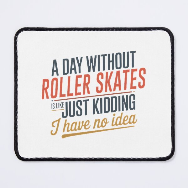 Item preview, Funny Roller Skates Lover Quote Design - A Day Without Roller Skates Is Like Just Kidding designed and sold by KenValor.