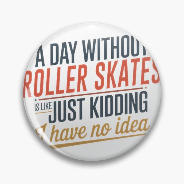 Item preview, Funny Roller Skates Lover Quote Design - A Day Without Roller Skates Is Like Just Kidding designed and sold by KenValor.